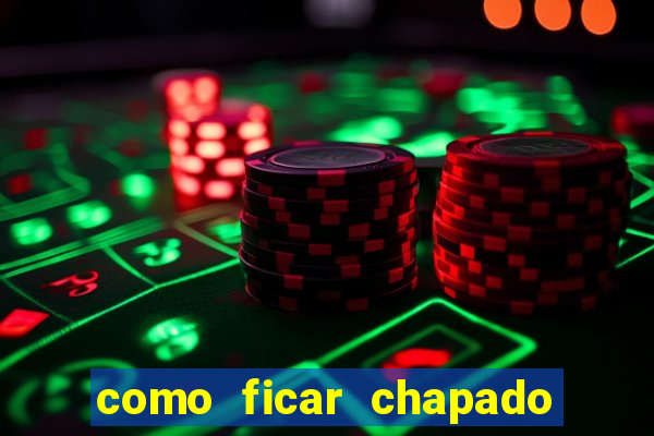 como ficar chapado em casa